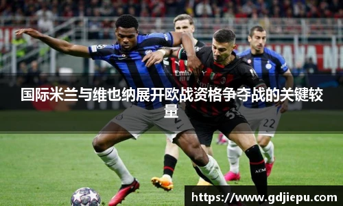 国际米兰与维也纳展开欧战资格争夺战的关键较量